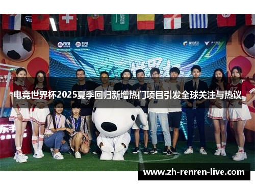电竞世界杯2025夏季回归新增热门项目引发全球关注与热议