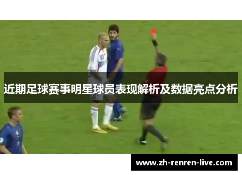 近期足球赛事明星球员表现解析及数据亮点分析