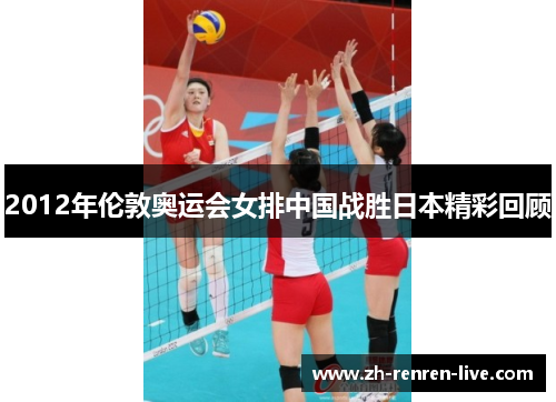 2012年伦敦奥运会女排中国战胜日本精彩回顾 2012年伦敦奥运会女排中国战胜日本精彩回顾