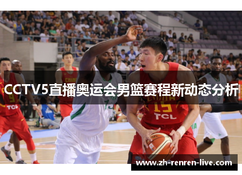 CCTV5直播奥运会男篮赛程新动态分析