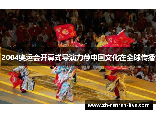 2004奥运会开幕式导演力荐中国文化在全球传播